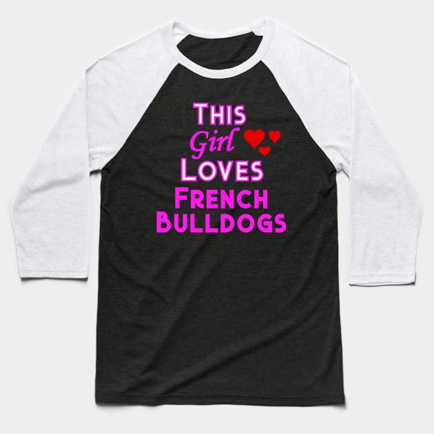 This Girl Loves French Bulldogs Baseball T-Shirt by YouthfulGeezer